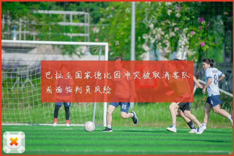 巴拉圭国家德比因冲突被取消客队或面临判负风险